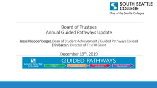 Board of Trustees
Annual Guided Pathways Update
Jesse Knappenberger, Dean of Student Achievement / Guided Pathways Co-lead
Erin Barzen, Director of Title III Grant
December 19th, 2019
 