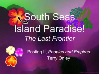 South SeasIsland Paradise!The Last Frontier Posting II, Peoples and Empires Terry Onley 