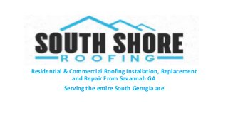 Residential & Commercial Roofing Installation, Replacement
and Repair From Savannah GA
Serving the entire South Georgia are
 