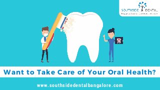 www.southsidedentalbangalore.com
Want to Take Care of Your Oral Health?
 