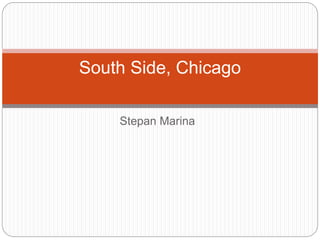 Stepan Marina
South Side, Chicago
 
