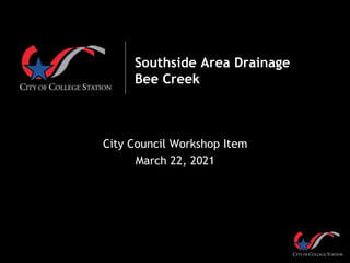 Southside Area Drainage
Bee Creek
City Council Workshop Item
March 22, 2021
 