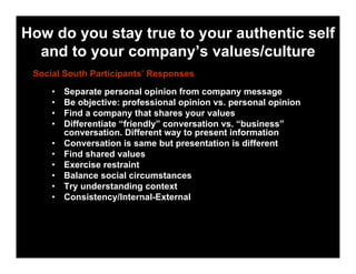 How do you stay true to your authentic self
  and to your company’s values/culture
 Social South Participants’ Responses

...