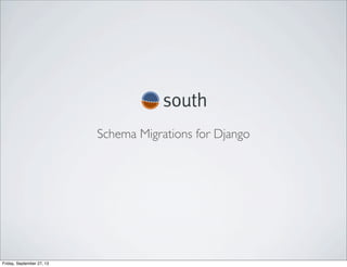 Schema Migrations for Django
Friday, September 27, 13
 