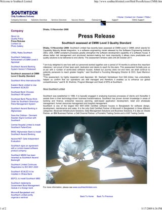 Welcome to Southtech Limited                                                                             http://www.southtechlimited.com/Html/PressRelease.CMMi.htm




                                                                                                                                   | Home | Contact Us | Career | FAQs |
         Company Overview        Solutions Overview     Services Overview      Success Stories        Outsourcing            Support                Online Support




                                               Dhaka, 13 November 2008
         Company
         About Us
         Quality Policy
                                                                                       Press Release
         Press Release
         Contact Us                                                 Southtech assessed at CMMI Level 3 Quality Standard
         Photo Gallery
                                               Dhaka, 13 November 2008: Southtech Limited has recently been assessed at CMMI Level 3. CMMI, which stands for
                                               Capability Maturity Model Integration, is a software engineering model released by the Software Engineering Institute
         CRISL Rates Southtech                 (SEI), USA. CMMI compliant processes greatly strengthen the software development capability of a software house. It
                                               allows better risk management and structured decision-making but most importantly it allows more predictable and
         Southtech Celebrates                  quality solutions to be delivered to end clients. The assessment remains valid until 26 October 2011.
         Achievement of CMMI Level-3
         Appraisal
                                               quot;I am truly delighted to see how well our personnel worked together over a period of 18 months to achieve this important
         Southtech Ascend Banking              milestone. I am proud of their team spirit, dedication and desire to reach for the stars. This assessment formally puts us
         System Version 5 Released             at par with a number of world-class software houses. Indeed our journey does not end here; we shall continue to
                                               patiently persevere to reach greater heights,” said Southtech’s Founding Managing Director & CEO, Syed Mamnun
         Southtech assessed at CMMI
                                               Quader.
         Level 3 Quality Standard              quot;This assessment, by highly respected Lead Appraiser, Mr. Seshadri Venkatesan from QAI (India), has undoubtedly
         Southtech Wins International Bid      helped us confirm that our operations are well managed and therefore it enables us to enhance our global
                                               competitiveness,quot; said B. M. Shahrier, Program Manager and Head of EPG at Southtech.
         Eastern Bank Limited to Use
         Southtech SCALED
                                               About Southtech Limited
         Southeast Bank Chooses
         Southtech HR system
                                               Southtech was established in 1996. It is typically engaged in analyzing business processes of clients and thereafter it
         Southeast Bank Places Work            assists them in their technology-driven business transformations. Southtech has proven domain knowledge in areas of
         Order for Southtech Shanchya          banking and finance, enterprise resource planning, web-based application development, retail and wholesale
         Patra Management System               management, human resources management and hospital management.
                                               Southtech is one of the largest ISO 9001:2000 Certified software houses in Bangladesh for software design,
         Southtech Ascend Banking in           development, maintenance and sales. It is the only Gold Certified Partner of Microsoft in Bangladesh in three different
         Afghanistan                           categories: Advanced Infrastructure Solutions, Data Management Solutions and Business Solutions. It is also an Oracle
                                               Partner, an IBM Business Partner, a Dell Channel Partner, a Prometric Testing Centre and a VUE Testing Centre.
         Save the Children - Denmark
         Sweden Signs Contract with
         Southtech

         Central Hospital Limited to Install
         Southtech PatientCare

         BRAC Afghanistan Bank to Install
         Southtech Ascend Banking

         Ascend.NET Gets Independent
         Evaluation

         Southtech signs an agreement
         with a London-based software
         product company

         Southtech MBS® has been
         renamed as Southtech Ascend
         Banking®

         Southtech Limited Continues
         Registration to ISO 9001:2000

         Southtech SCALED to be
         installed in Dhaka Bank

         BDFCL to install Southtech MBS

         Southtech implements
         Government Bond Management
         module in a foreign bank              For more information, please see www.southtechlimited.com.

         Microsoft Bangladesh and
         Southtech Limited jointly
         organize a seminar                                                              Back To Home       Back To Previous




1 of 2                                                                                                                                                         5/17/2009 6:36 PM
 