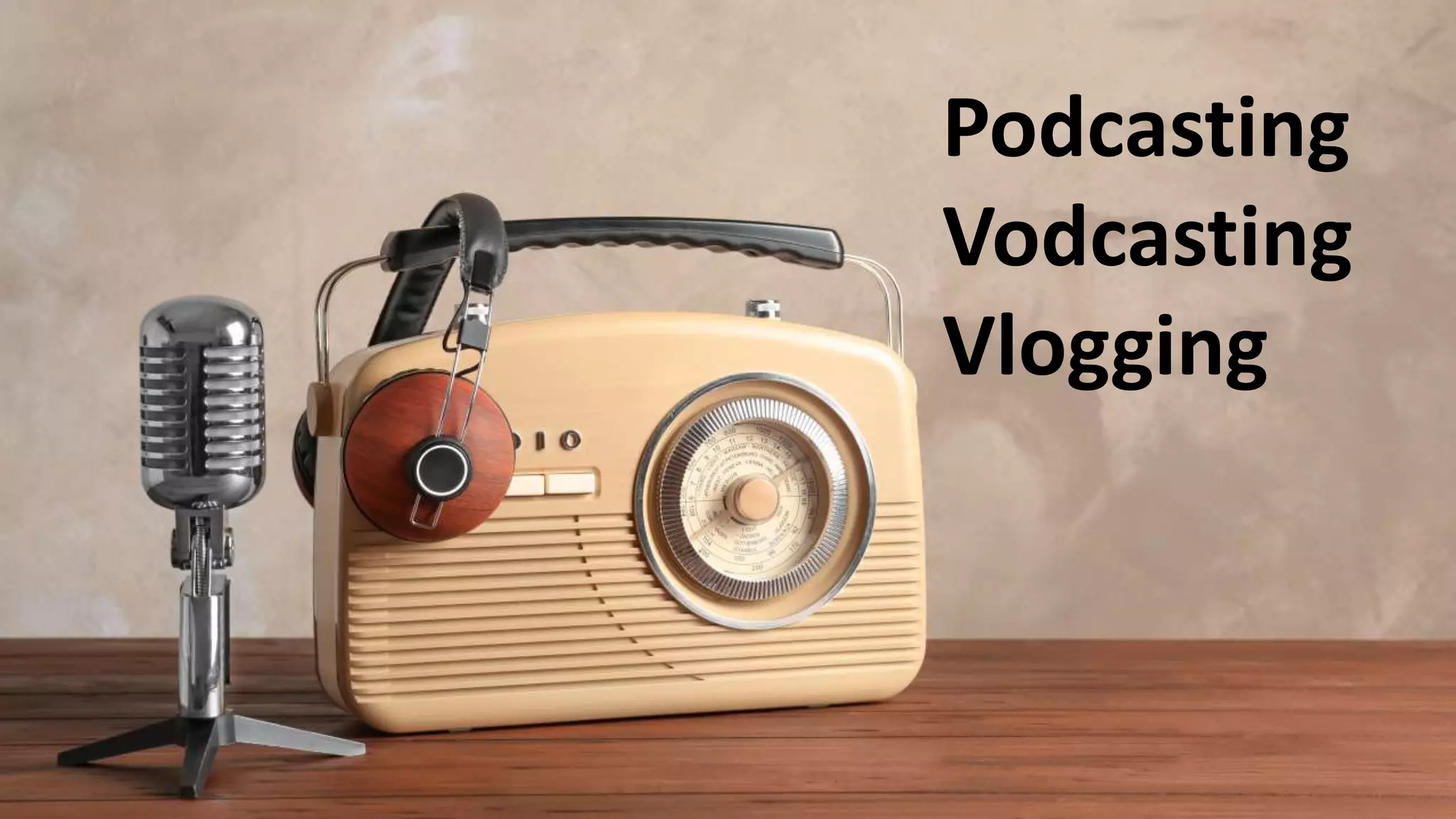 Podcasting
Vodcasting
Vlogging
 