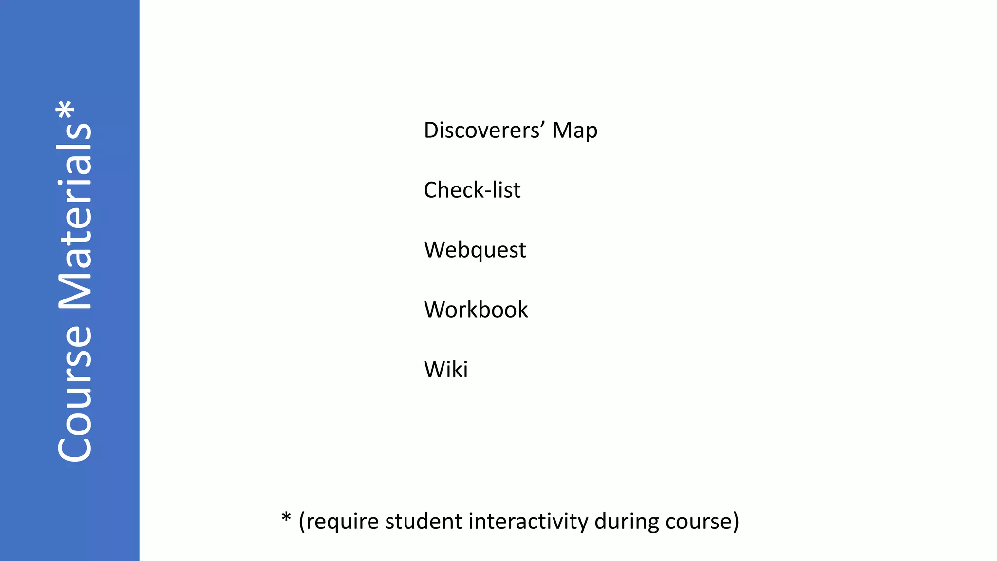 CourseMaterials*
* (require student interactivity during course)
Discoverers’ Map
Check-list
Webquest
Workbook
Wiki
 