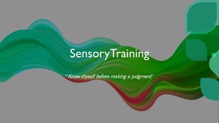 SensoryTraining
“Know thyself before making a judgment”
 