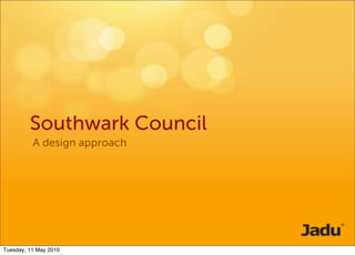 Southwark Council
          A design approach




Tuesday, 11 May 2010
 