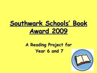 Southwark Schools’ Book Award 2009 A Reading Project for Year 6 and 7 
