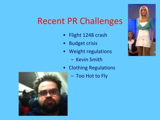 Recent PR Challenges Flight 1248 crash Budget crisis Weight regulations Kevin Smith Clothing Regulations Too Hot to Fly 