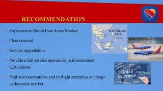 RECOMMENDATION
• Expansion to South East Asian Market
• Fleet renewal
• Service upgradation
• Provide a full service operations in international
destinations
• Paid seat reservations and in flight amenities at charge
in domestic market
 