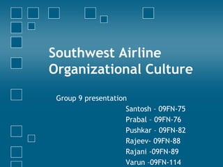 Southwest AirlineOrganizational Culture Group 9 presentation Santosh– 09FN-75 Prabal – 09FN-76 Pushkar– 09FN-82                               Rajeev- 09FN-88 Rajani -09FN-89                                Varun –09FN-114 