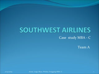 Case  study MBA - C Team A  11/14/2009 Annie, Luigi, Myra, Wichai, Yonggang MBA -C 