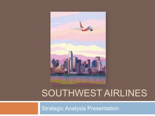 SOUTHWEST AIRLINES
Strategic Analysis Presentation
 