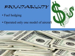 PROFITABILITY

• Fuel hedging

• Operated only one model of aircraft
 