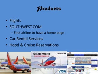 Products
• Flights
• SOUTHWEST.COM
  – First airline to have a home page
• Car Rental Services
• Hotel & Cruise Reservations
 