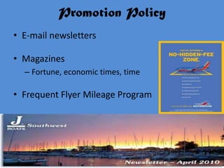 Promotion Policy
• E-mail newsletters

• Magazines
  – Fortune, economic times, time

• Frequent Flyer Mileage Program
 