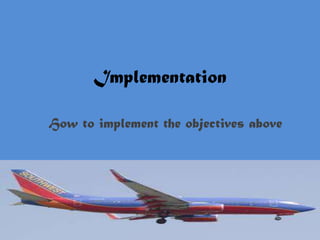 Implementation

How to implement the objectives above
 