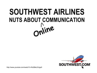 SOUTHWEST AIRLINES NUTS ABOUT COMMUNICATION Online  http://www.youtube.com/watch?v=KsQ8eLXUgs0 