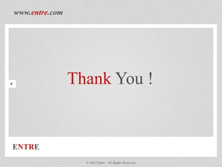 ENTRE
www.entre.com
© 2012 Entre - All Rights Reserved.
Thank You !
 