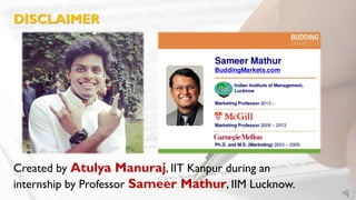 DISCLAIMER
Created by Atulya Manuraj, IIT Kanpur during an
internship by Professor Sameer Mathur, IIM Lucknow.
 