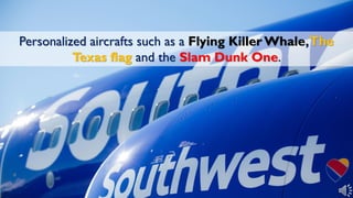Personalized aircrafts such as a Flying Killer Whale,The
Texas flag and the Slam Dunk One.
 