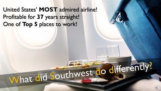 United States’ MOST admired airline!
Profitable for 37 years straight!
One of Top 5 places to work!
 
