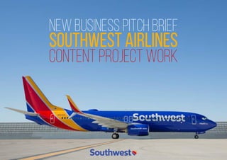 NEW BUSINESS PITCH BRIEF
SOUTHWEST AIRLINES
CONTENT PROJECT WORK
 
