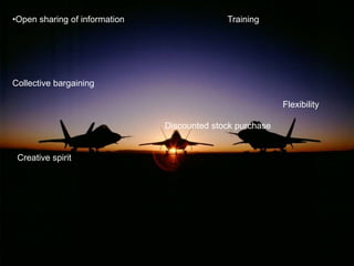 •Open sharing of information

Training

Collective bargaining
Flexibility
Discounted stock purchase

Creative spirit

 