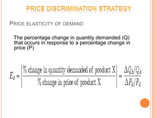 PRICE ELASTICITY OF DEMAND
The percentage change in quantity demanded (Q)
that occurs in response to a percentage change in
price (P)

 