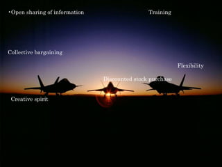 •Open sharing of information Training
Collective bargaining
Flexibility
Discounted stock purchase
Creative spirit
 