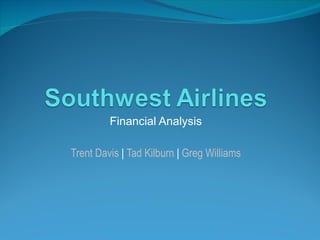 Financial Analysis Trent Davis  |  Tad Kilburn  |  Greg Williams 