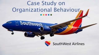 SouthWest Airlines
Case Study on
Organizational Behaviour
 