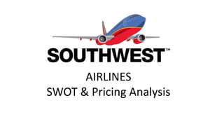 AIRLINES
SWOT & Pricing Analysis
 