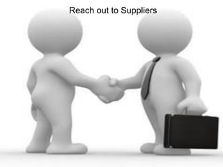 Reach out to Suppliers
 