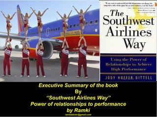 Executive Summary of the book
By
“Southwest Airlines Way”
Power of relationships to performance
by Ramki
ramaddster@gmail.com
 