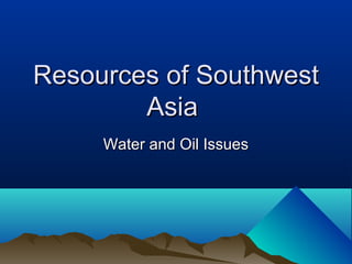 Resources of Southwest
        Asia
     Water and Oil Issues
 