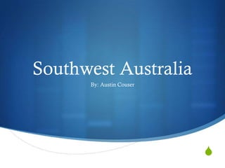 Southwest Australia
      By: Austin Couser




                          S
 