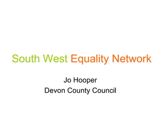 South West   Equality Network Jo Hooper Devon County Council 