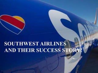 SOUTHWEST AIRLINES
AND THEIR SUCCESS STORY!
 