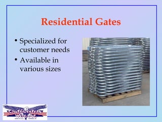 Residential Gates
• Specialized for
customer needs
• Available in
various sizes
 