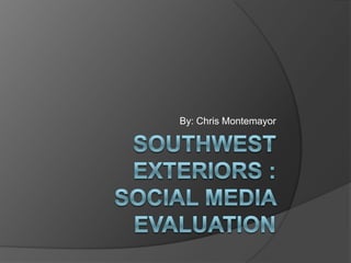 By: Chris Montemayor Southwest Exteriors : Social Media Evaluation 