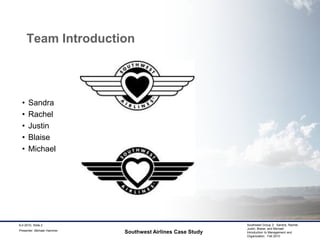 Team IntroductionSandraRachelJustinBlaiseMichaelSouthwest Airlines Case Study9-2-2010, Slide 2Presenter: Michael Hammer