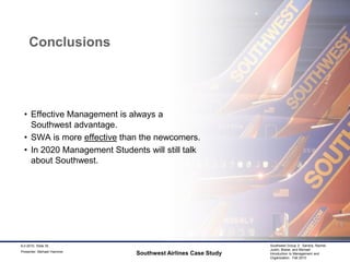 ConclusionsEffective Management is always a Southwest advantage.SWA is more effective than the newcomers.In 2020 Management Students will still talk about Southwest.Southwest Airlines Case Study9-2-2010, Slide 35Presenter: Michael Hammer
