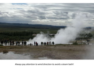 Always pay attention to wind direction to avoid a steam bath!