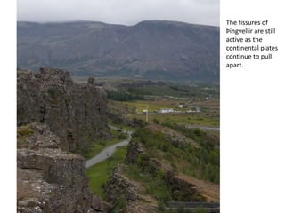 The fissures of Þingvellir are still active as the continental plates continue to pull apart.