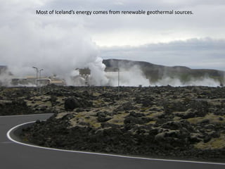 Most of Iceland’s energy comes from renewable geothermal sources.