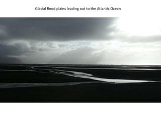 Glacial flood plains leading out to the Atlantic Ocean