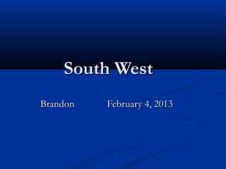 South West
Brandon   February 4, 2013
 